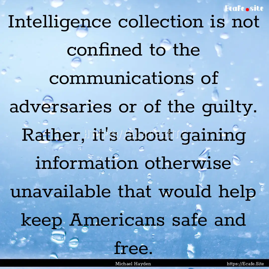 Intelligence collection is not confined to.... : Quote by Michael Hayden