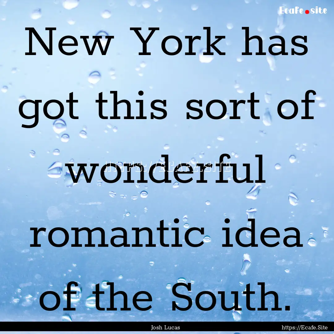 New York has got this sort of wonderful romantic.... : Quote by Josh Lucas