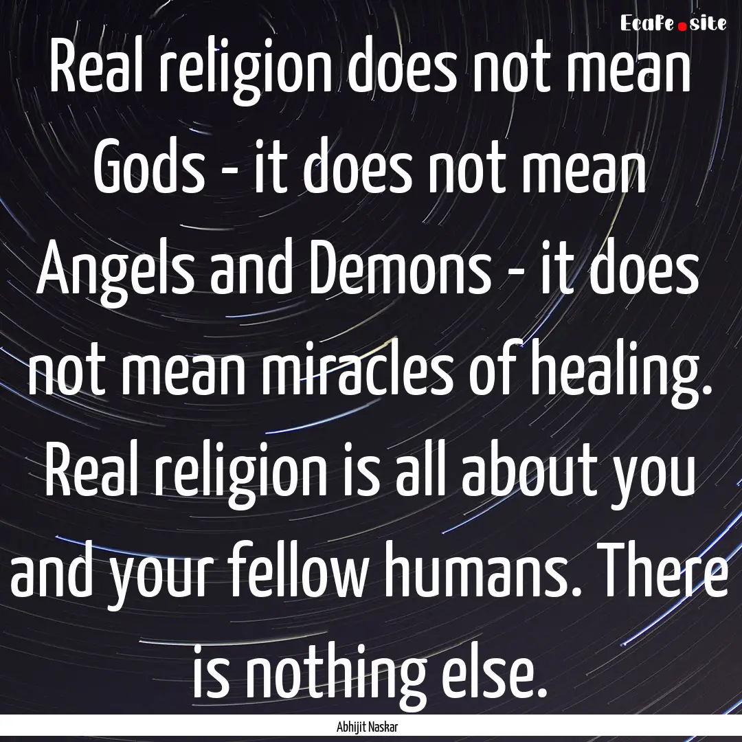 Real religion does not mean Gods - it does.... : Quote by Abhijit Naskar