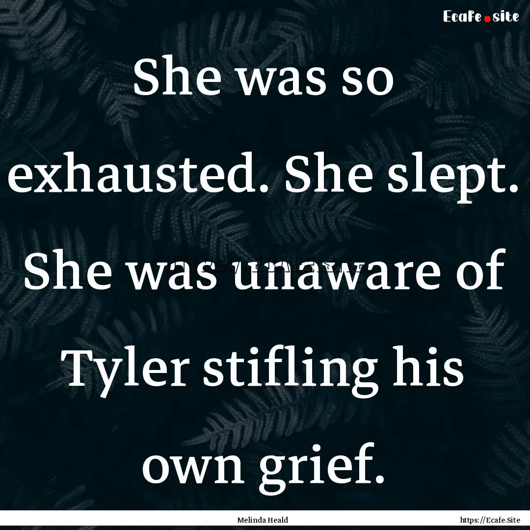 She was so exhausted. She slept. She was.... : Quote by Melinda Heald