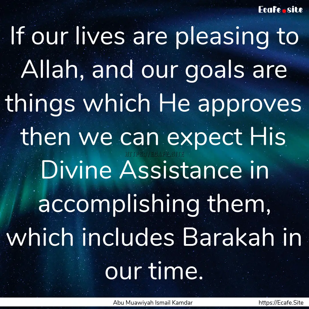 If our lives are pleasing to Allah, and our.... : Quote by Abu Muawiyah Ismail Kamdar