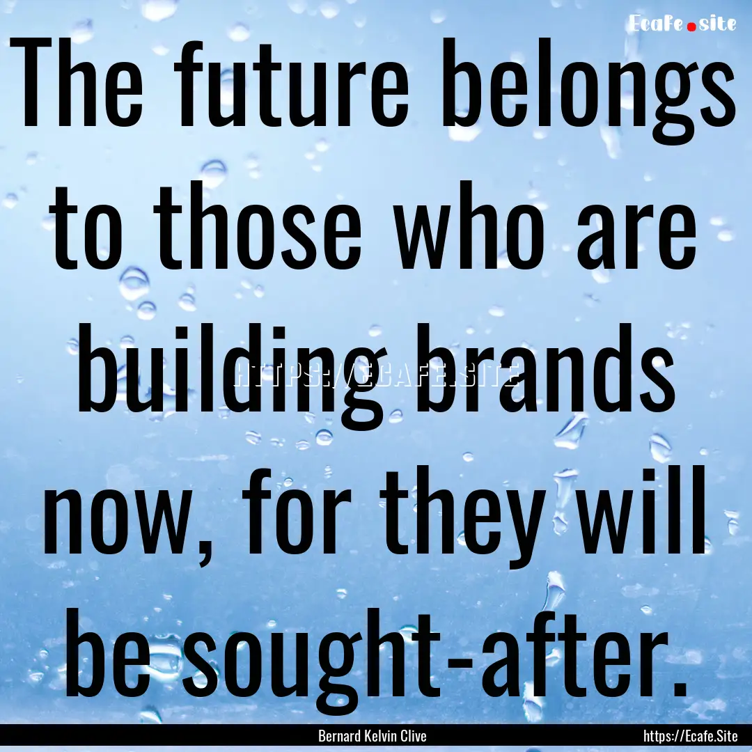 The future belongs to those who are building.... : Quote by Bernard Kelvin Clive