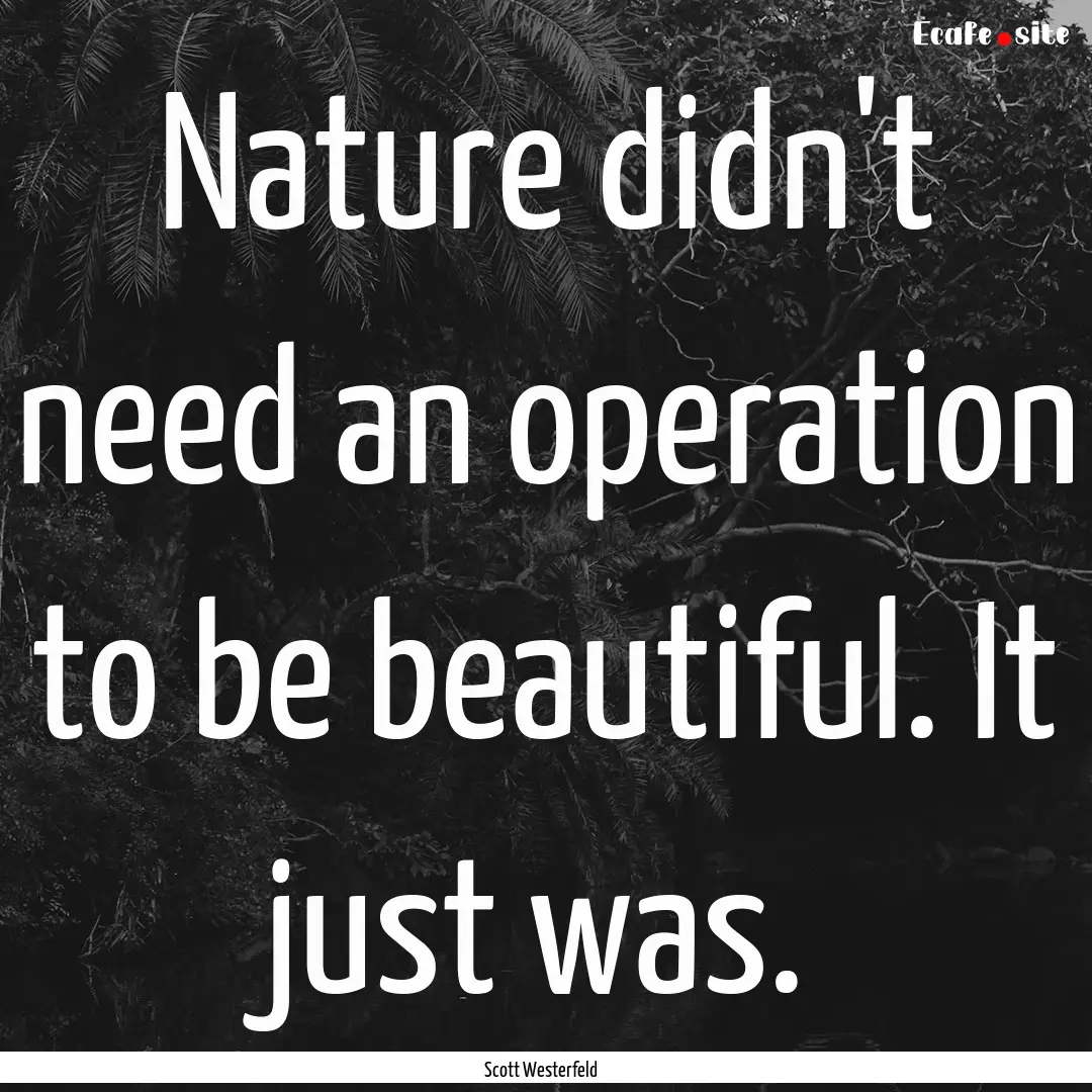 Nature didn't need an operation to be beautiful..... : Quote by Scott Westerfeld