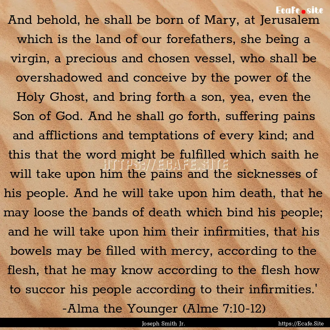 And behold, he shall be born of Mary, at.... : Quote by Joseph Smith Jr.