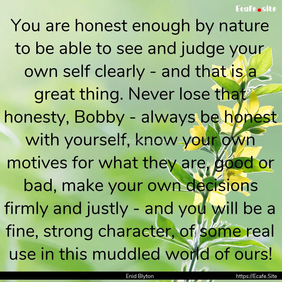 You are honest enough by nature to be able.... : Quote by Enid Blyton