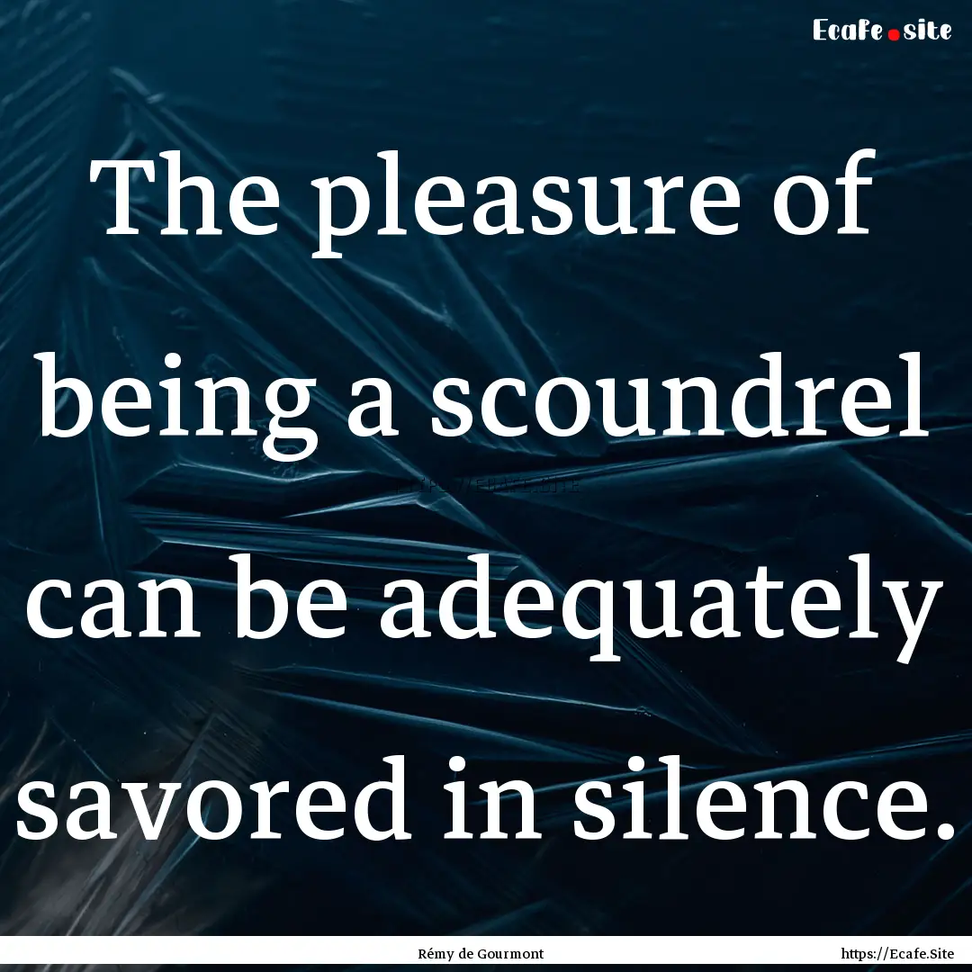 The pleasure of being a scoundrel can be.... : Quote by Rémy de Gourmont