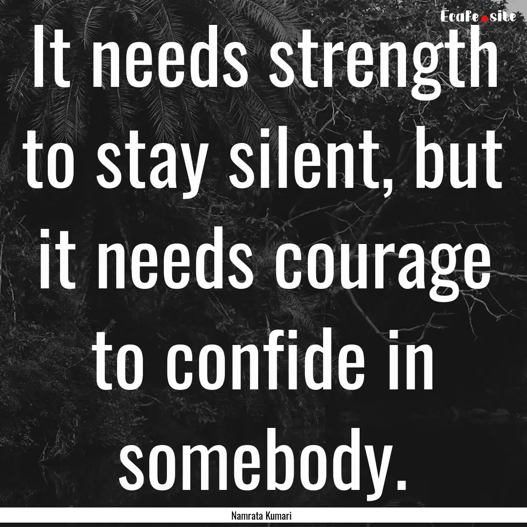 It needs strength to stay silent, but it.... : Quote by Namrata Kumari