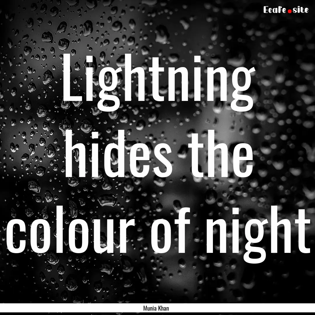 Lightning hides the colour of night : Quote by Munia Khan