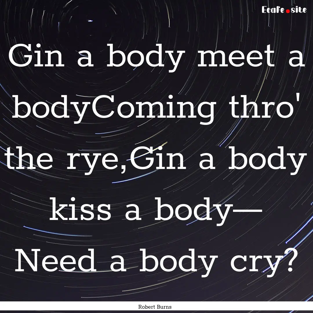 Gin a body meet a bodyComing thro' the rye,Gin.... : Quote by Robert Burns