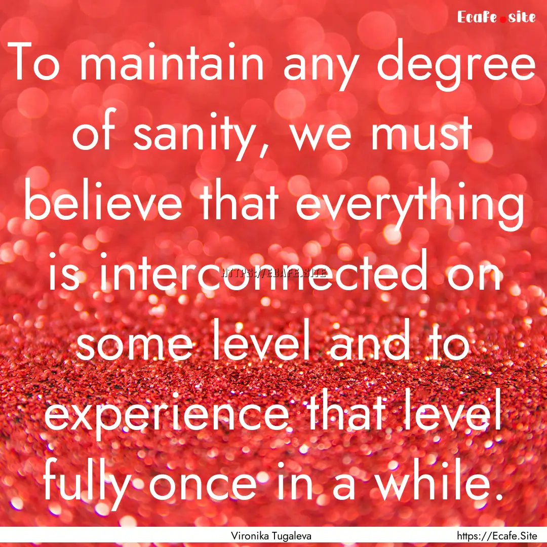 To maintain any degree of sanity, we must.... : Quote by Vironika Tugaleva