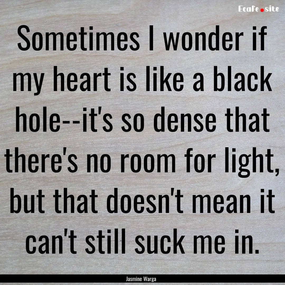 Sometimes I wonder if my heart is like a.... : Quote by Jasmine Warga