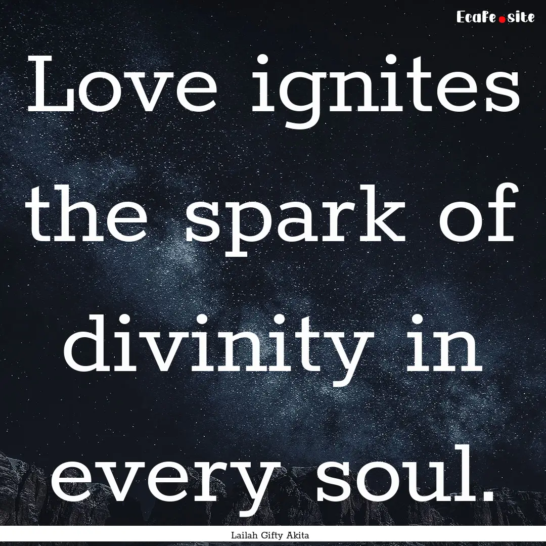 Love ignites the spark of divinity in every.... : Quote by Lailah Gifty Akita