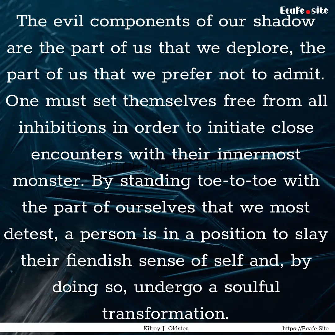 The evil components of our shadow are the.... : Quote by Kilroy J. Oldster