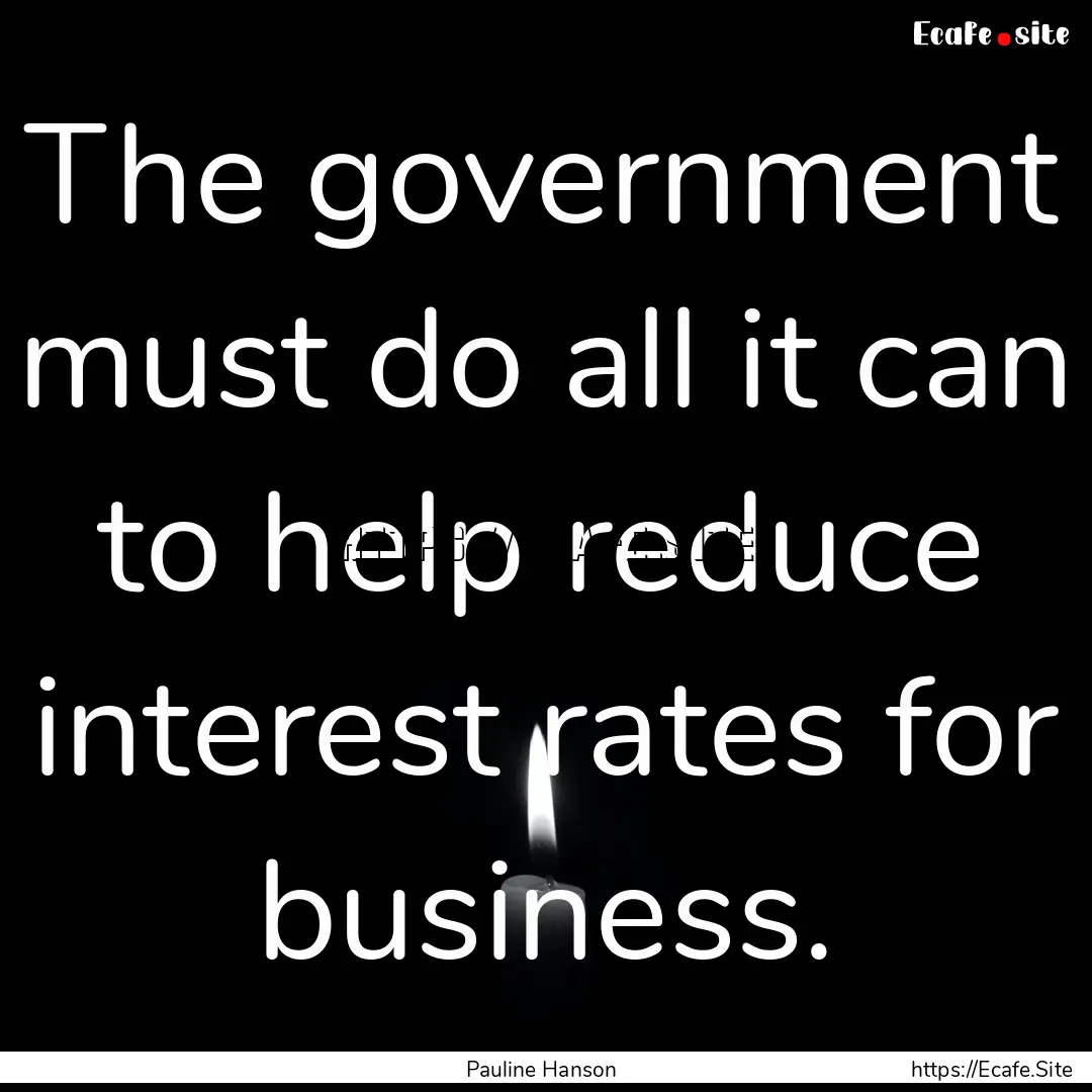 The government must do all it can to help.... : Quote by Pauline Hanson