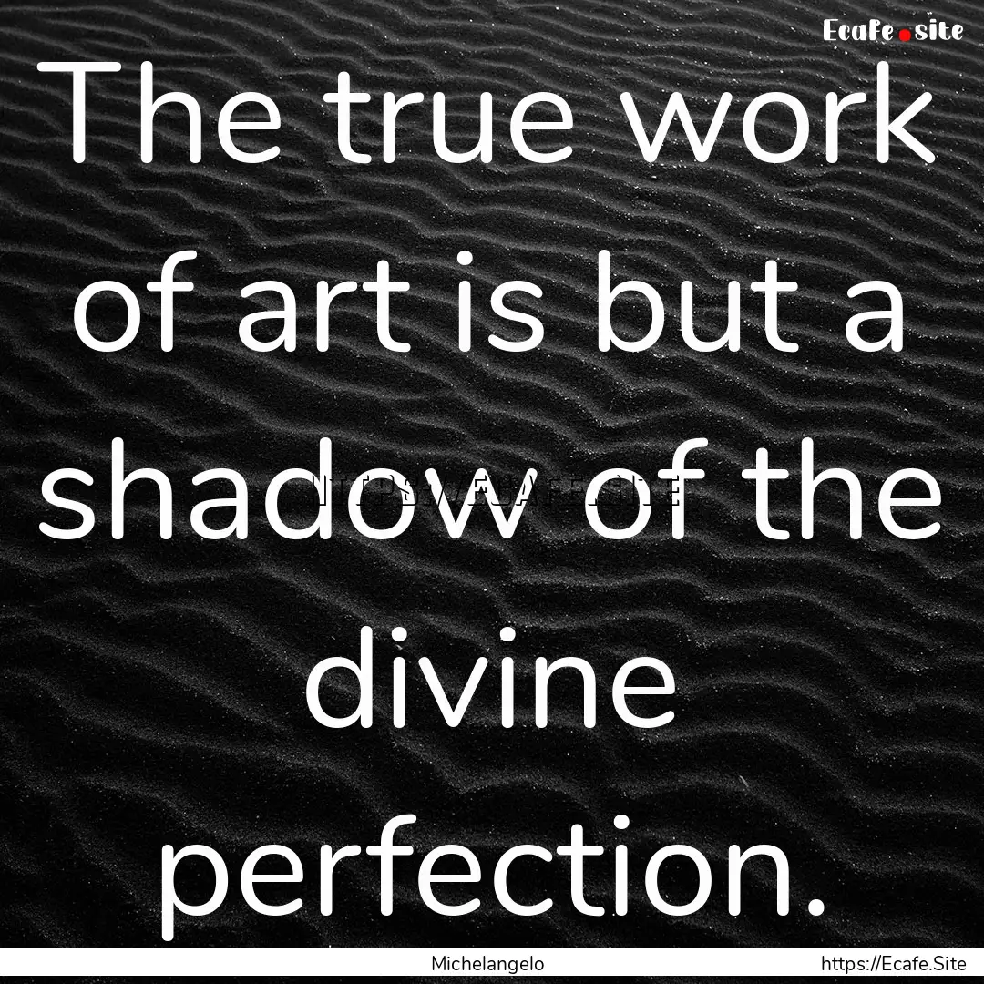 The true work of art is but a shadow of the.... : Quote by Michelangelo