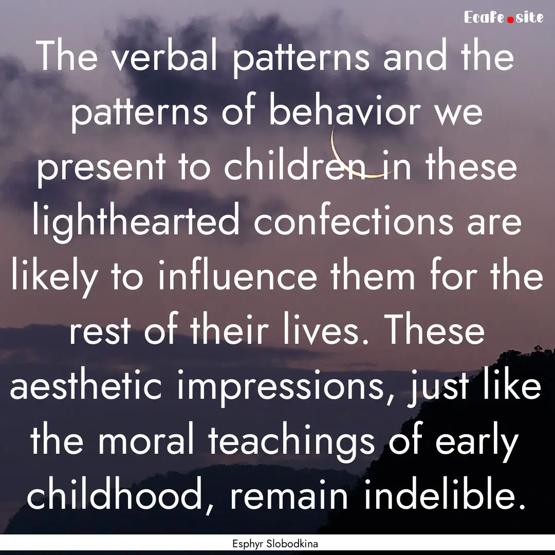 The verbal patterns and the patterns of behavior.... : Quote by Esphyr Slobodkina