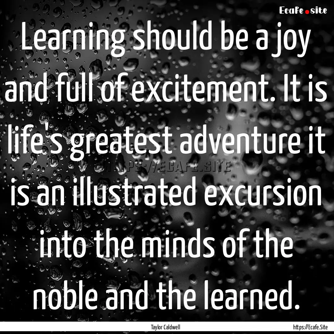 Learning should be a joy and full of excitement..... : Quote by Taylor Caldwell