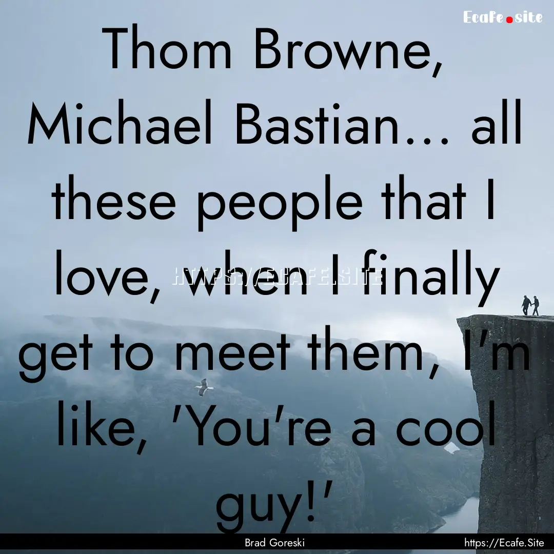 Thom Browne, Michael Bastian... all these.... : Quote by Brad Goreski