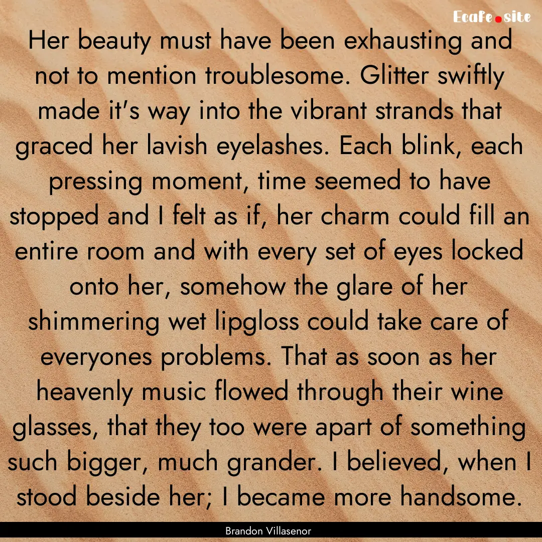 Her beauty must have been exhausting and.... : Quote by Brandon Villasenor