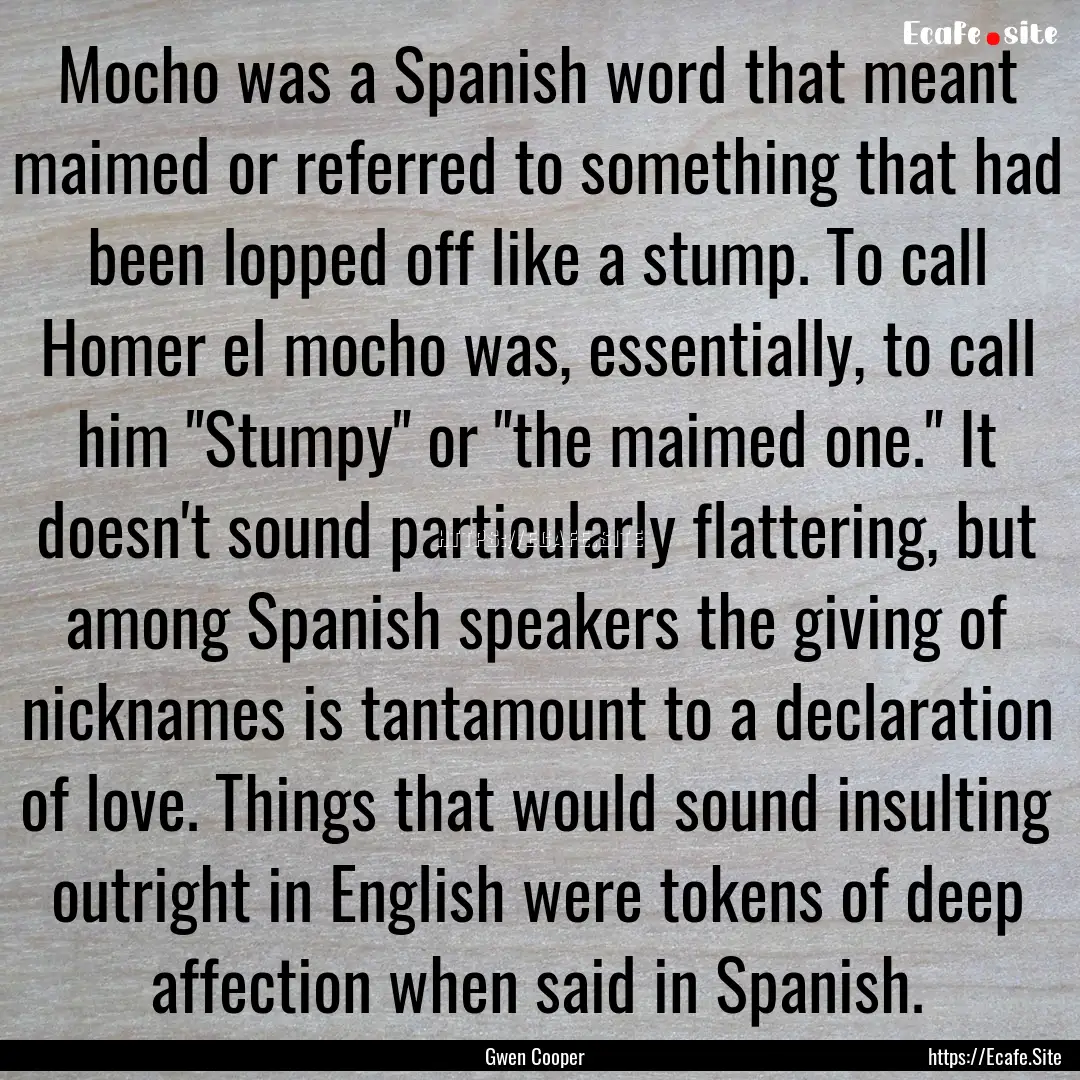 Mocho was a Spanish word that meant maimed.... : Quote by Gwen Cooper