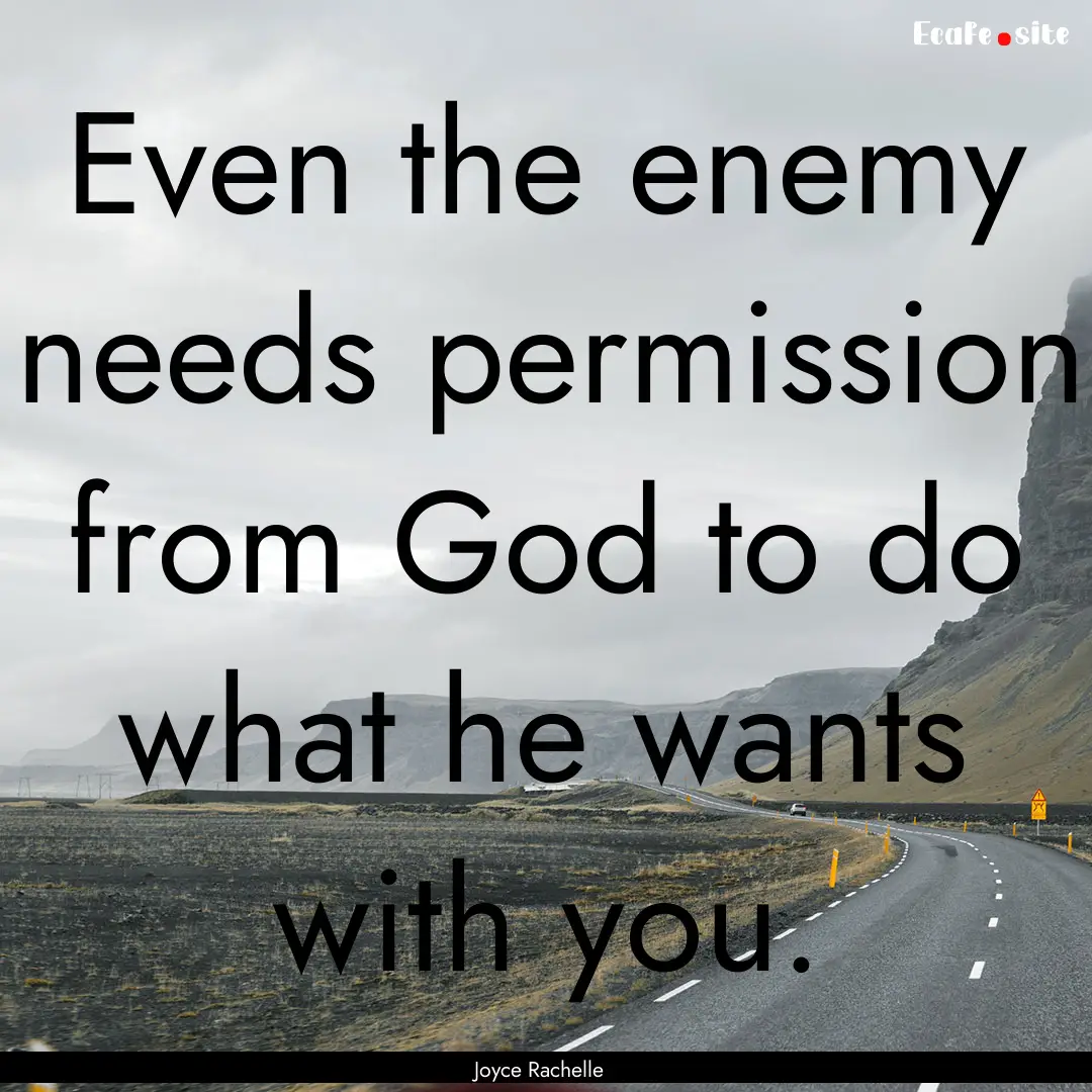 Even the enemy needs permission from God.... : Quote by Joyce Rachelle