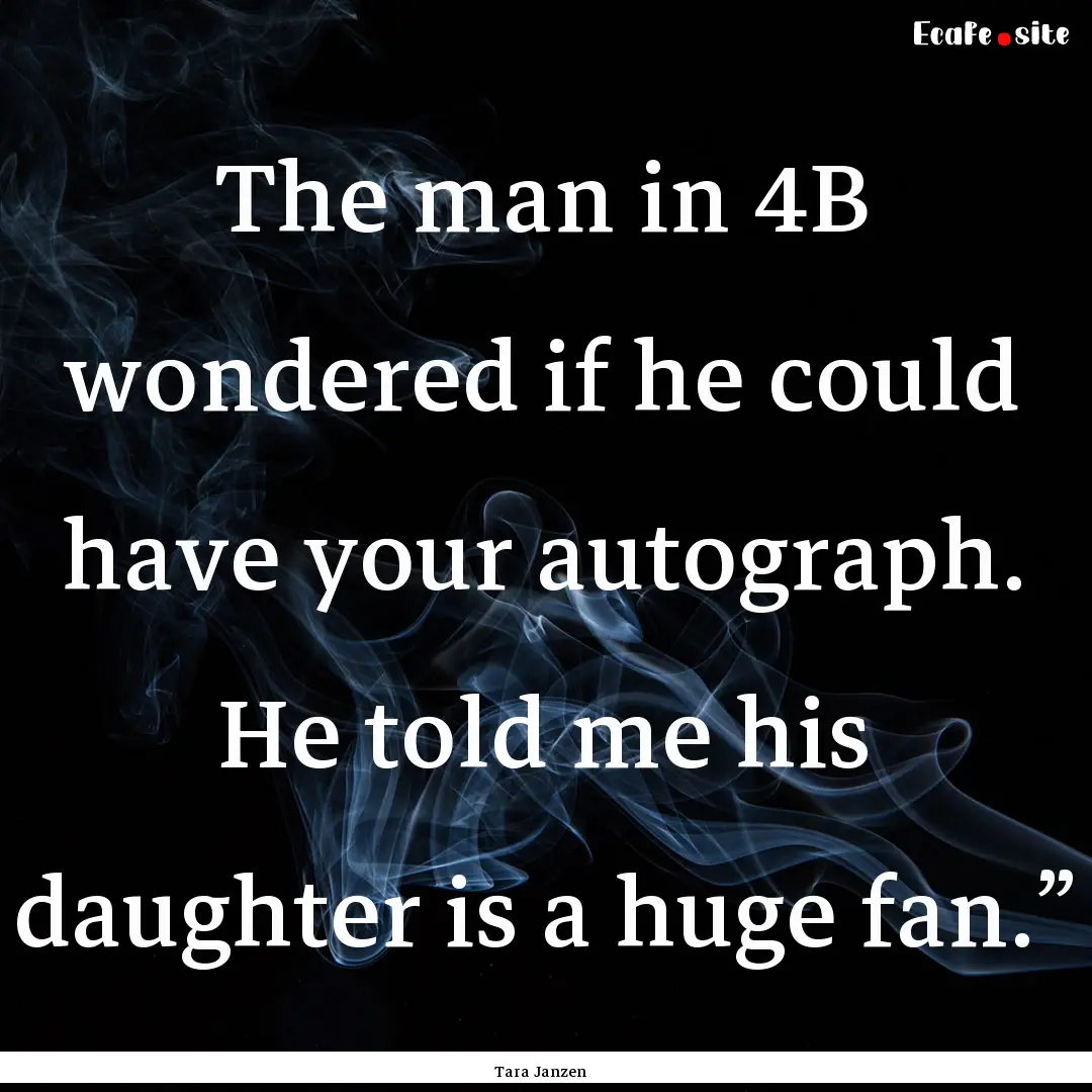 The man in 4B wondered if he could have your.... : Quote by Tara Janzen