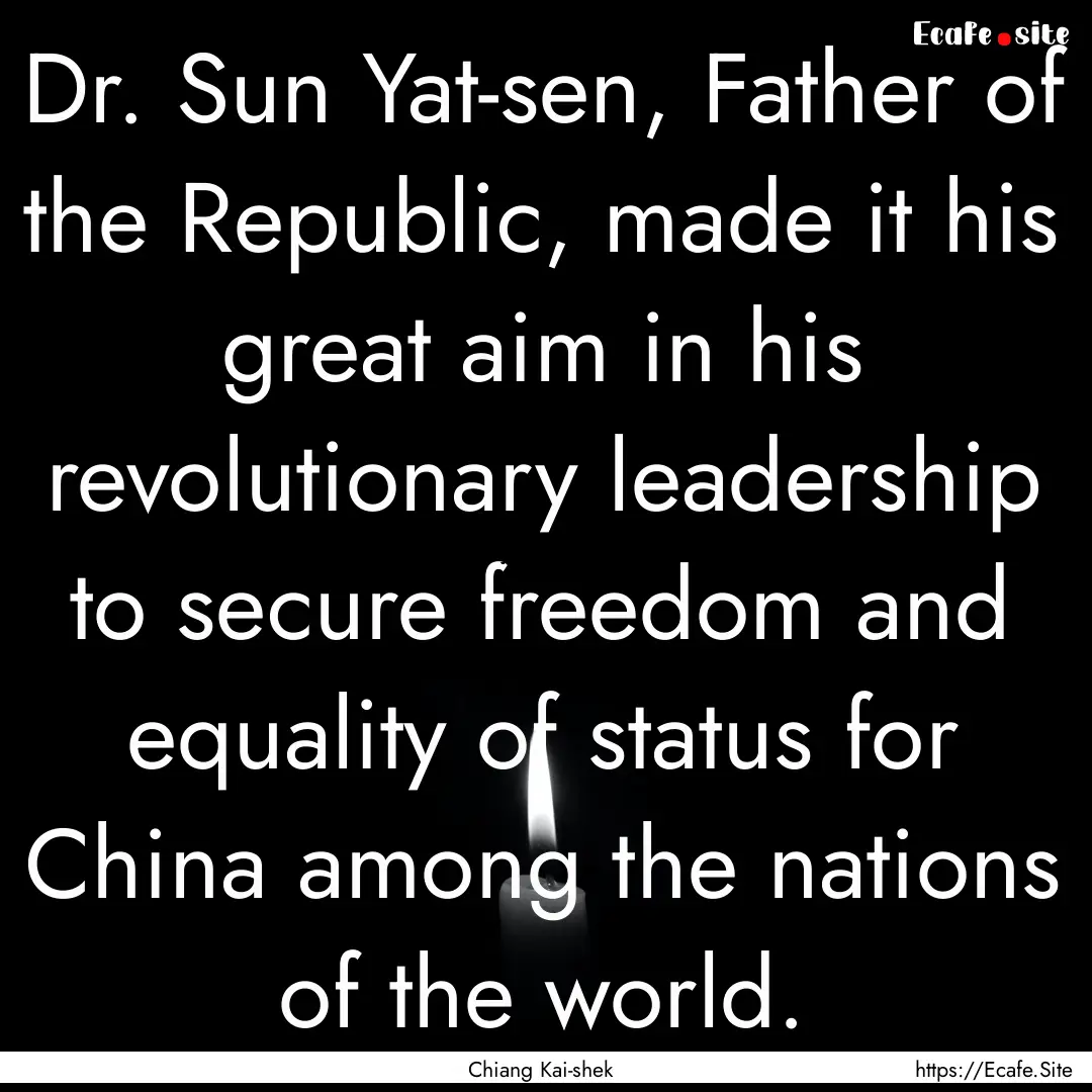 Dr. Sun Yat-sen, Father of the Republic,.... : Quote by Chiang Kai-shek