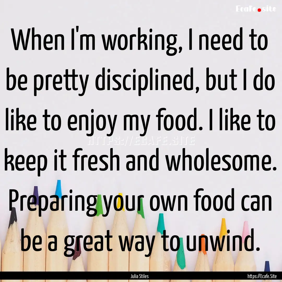 When I'm working, I need to be pretty disciplined,.... : Quote by Julia Stiles