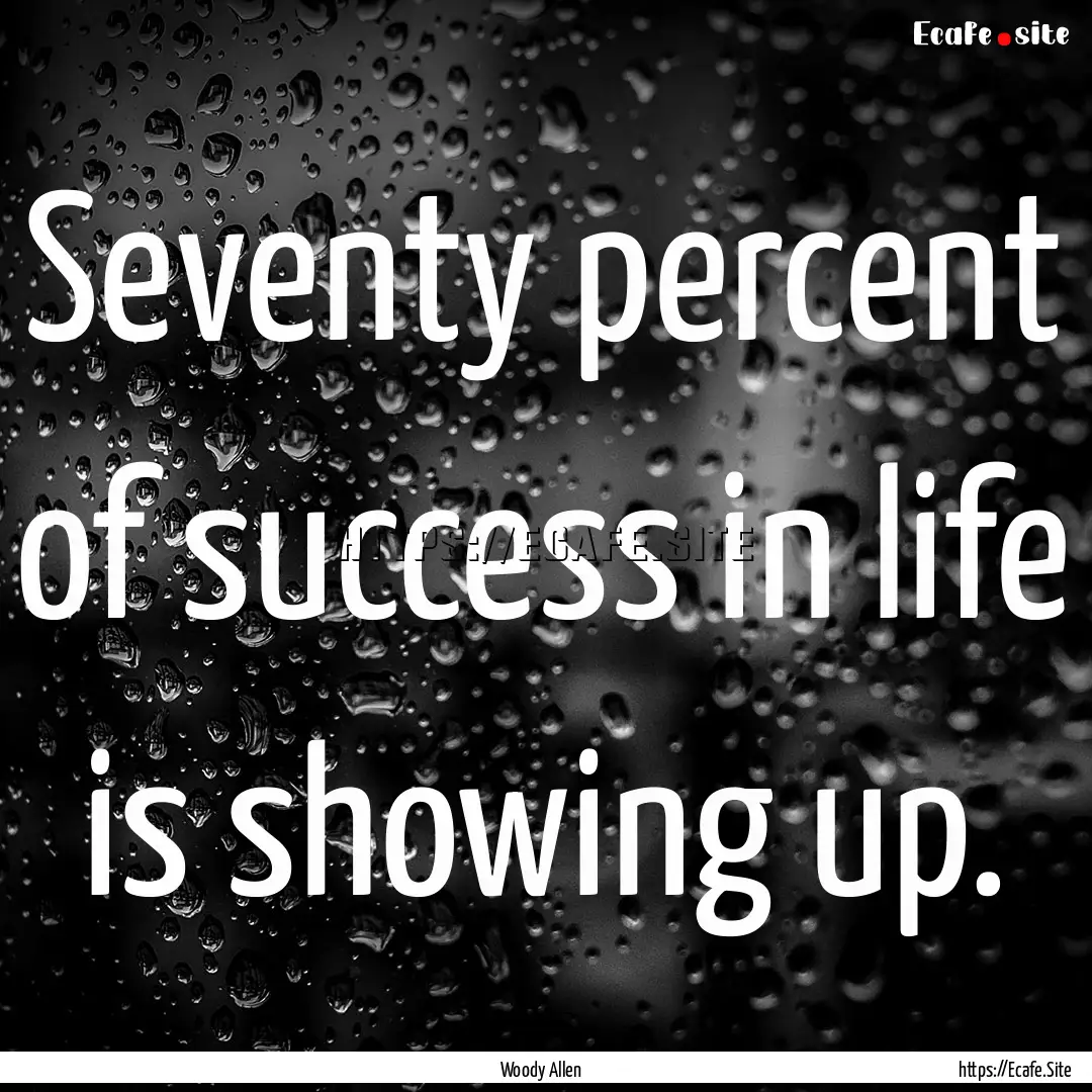 Seventy percent of success in life is showing.... : Quote by Woody Allen