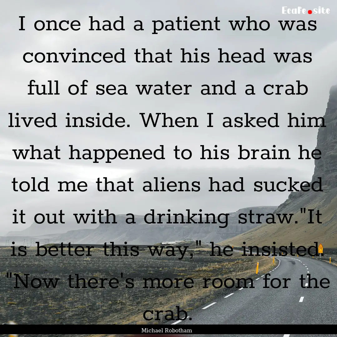 I once had a patient who was convinced that.... : Quote by Michael Robotham