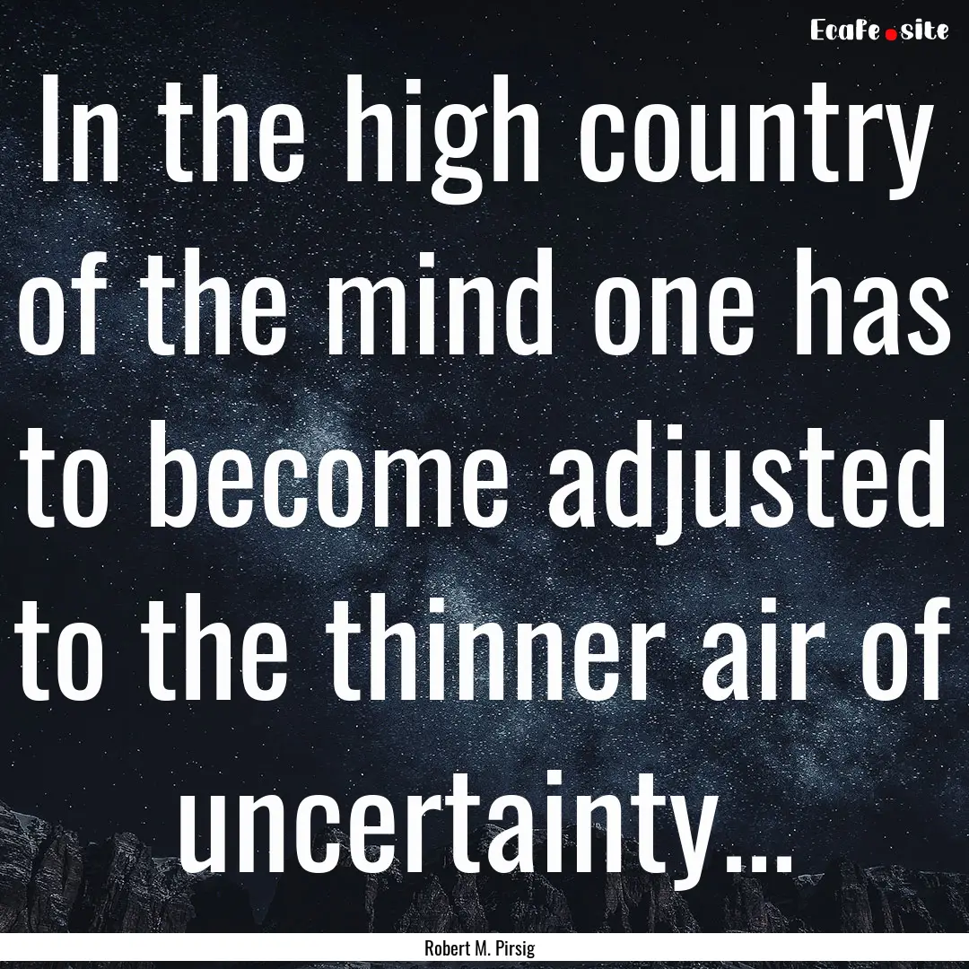 In the high country of the mind one has to.... : Quote by Robert M. Pirsig