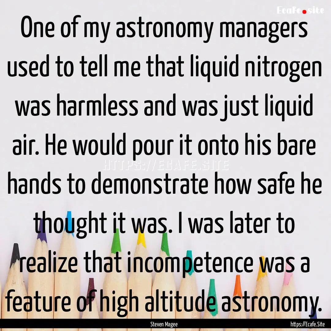 One of my astronomy managers used to tell.... : Quote by Steven Magee