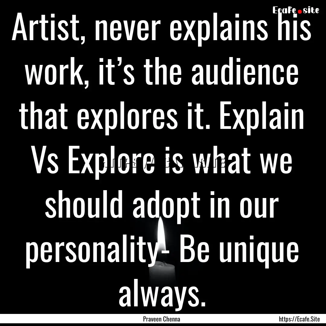 Artist, never explains his work, it’s the.... : Quote by Praveen Chenna