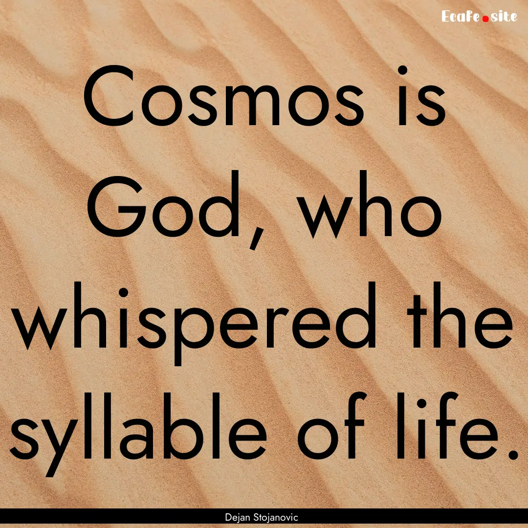 Cosmos is God, who whispered the syllable.... : Quote by Dejan Stojanovic