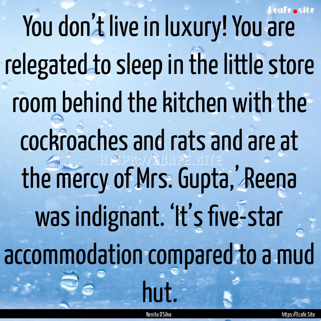 You don’t live in luxury! You are relegated.... : Quote by Renita D'Silva