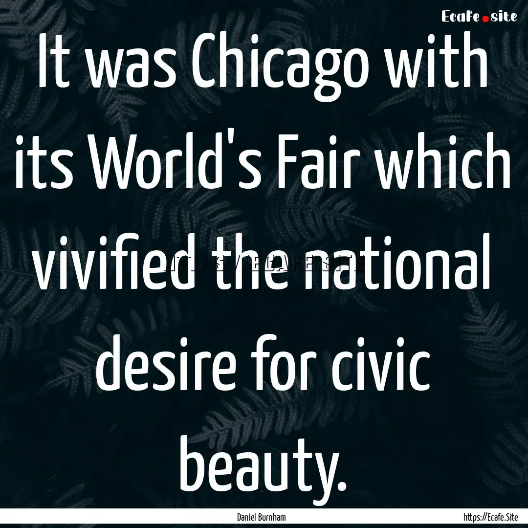 It was Chicago with its World's Fair which.... : Quote by Daniel Burnham