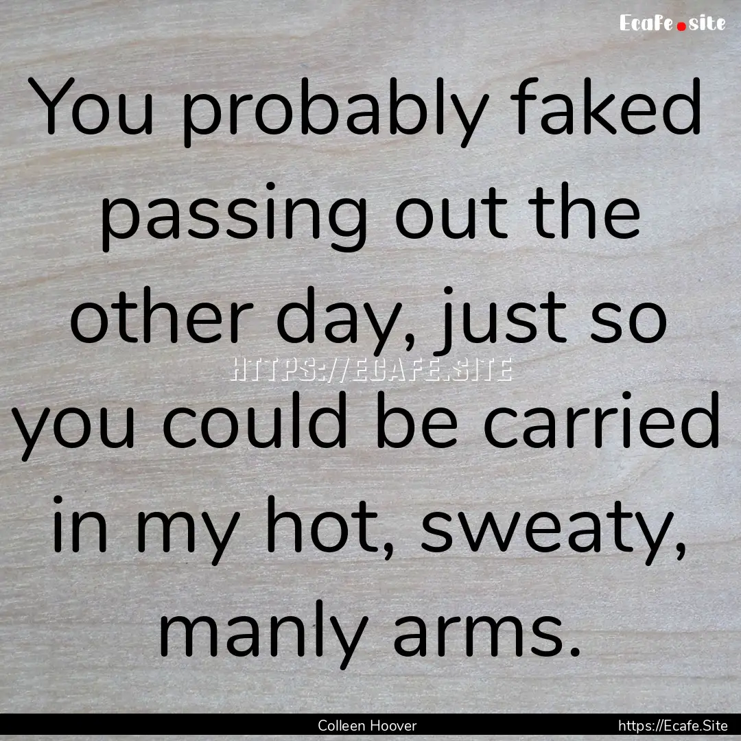 You probably faked passing out the other.... : Quote by Colleen Hoover