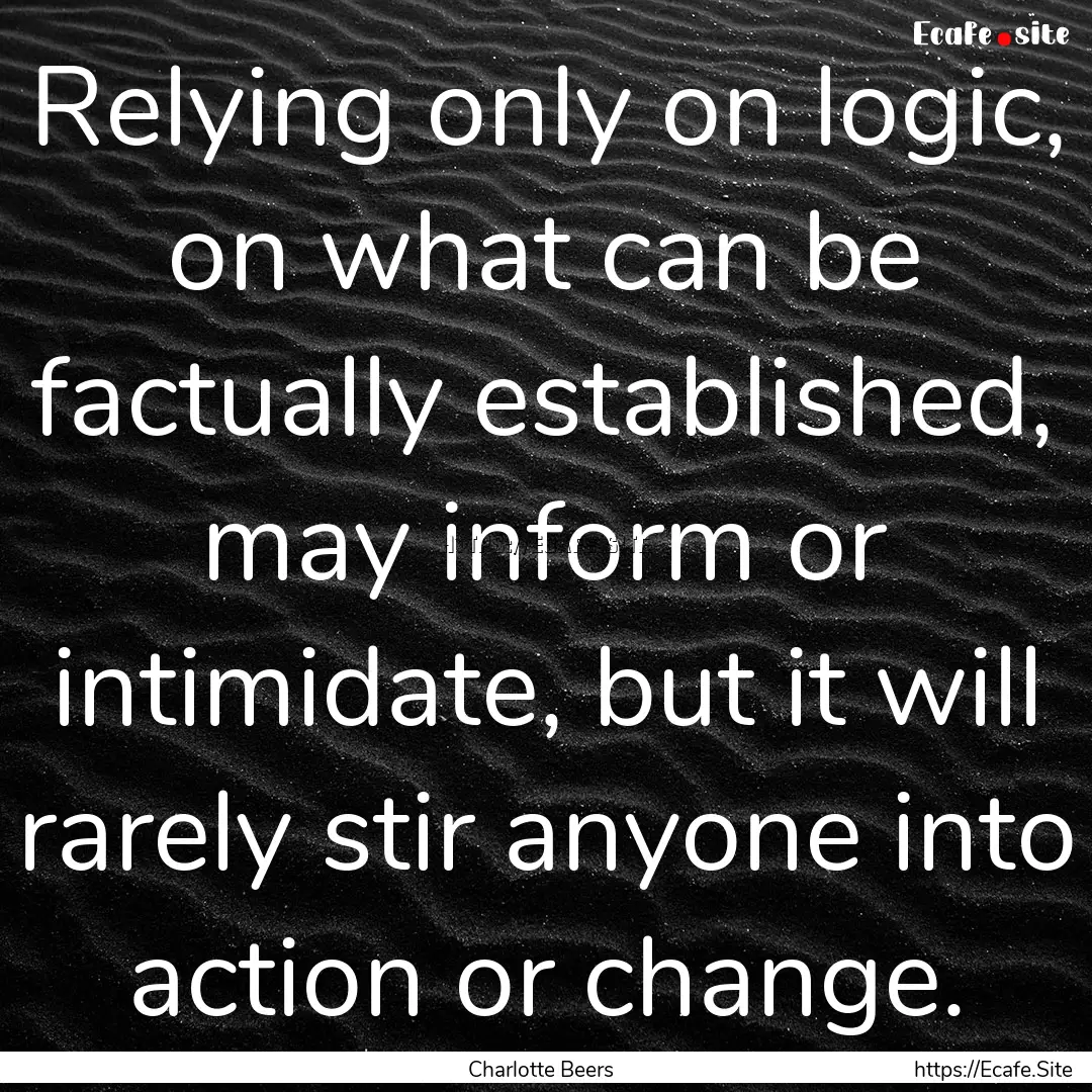 Relying only on logic, on what can be factually.... : Quote by Charlotte Beers