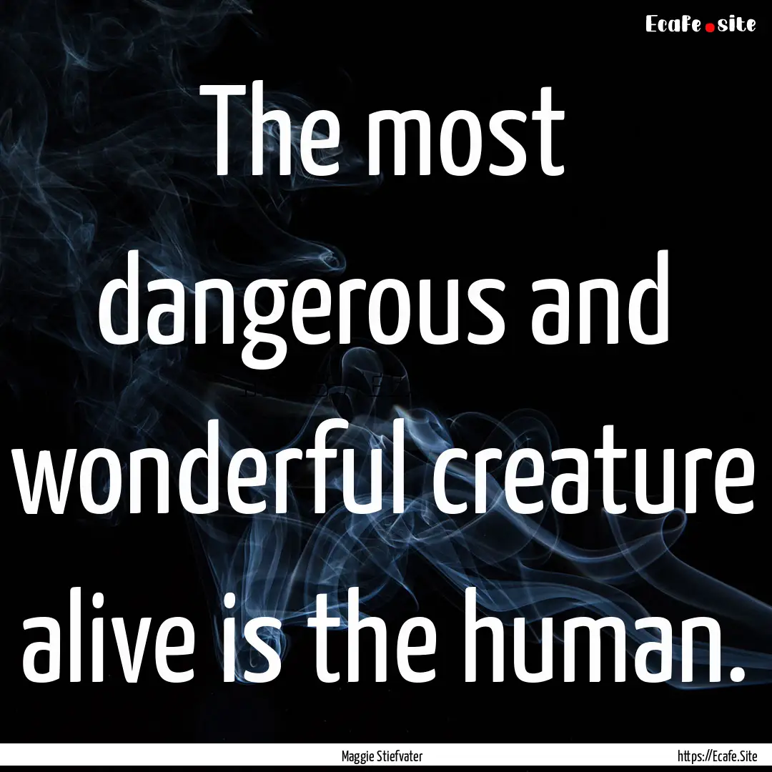 The most dangerous and wonderful creature.... : Quote by Maggie Stiefvater