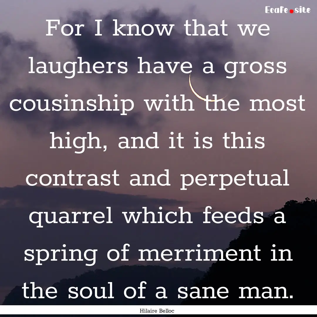 For I know that we laughers have a gross.... : Quote by Hilaire Belloc