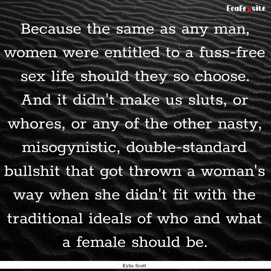 Because the same as any man, women were entitled.... : Quote by Kylie Scott