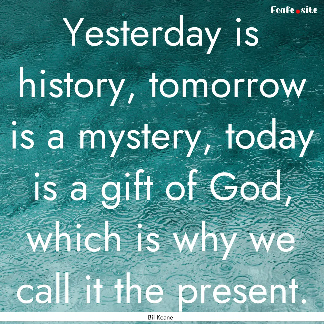 Yesterday is history, tomorrow is a mystery,.... : Quote by Bil Keane