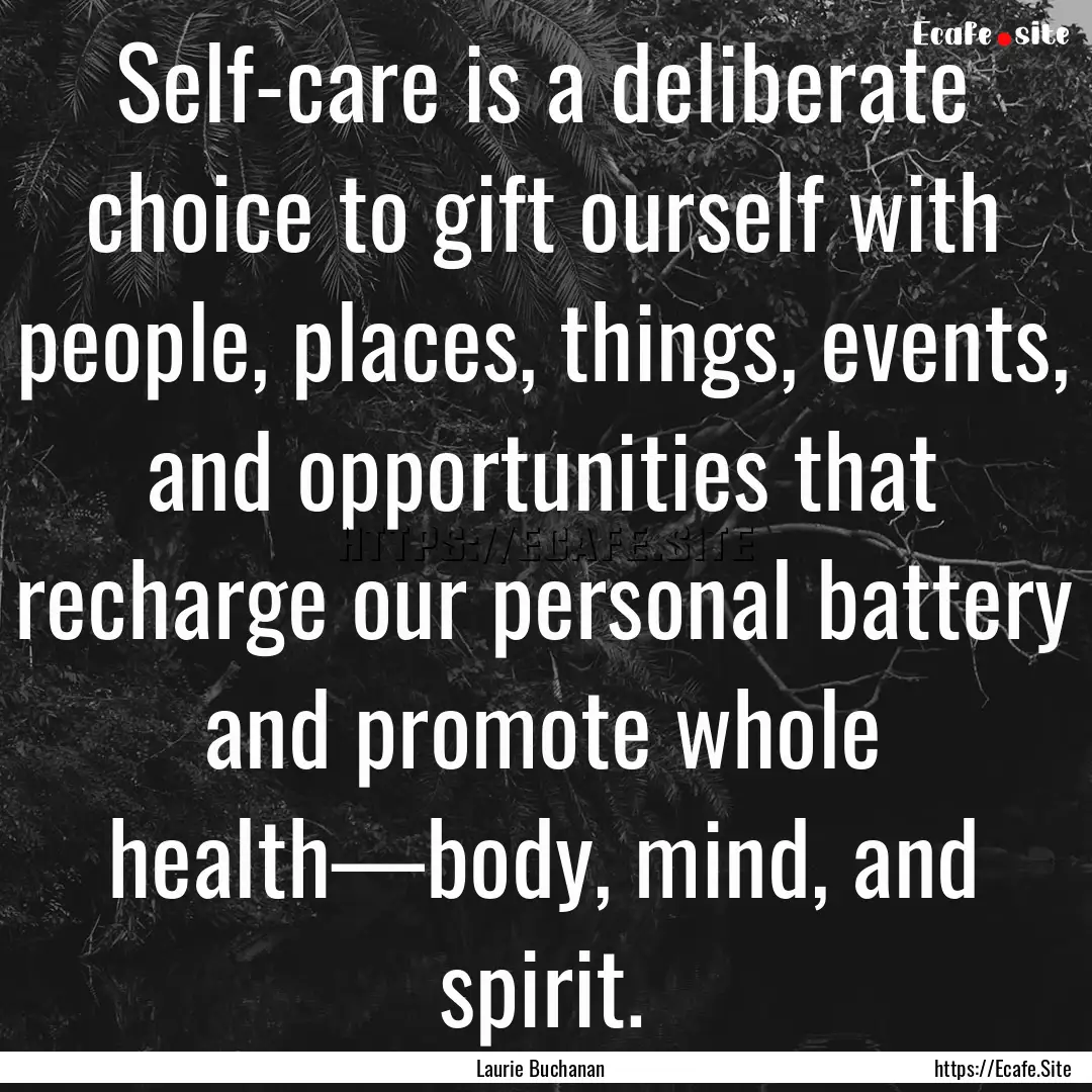 Self-care is a deliberate choice to gift.... : Quote by Laurie Buchanan