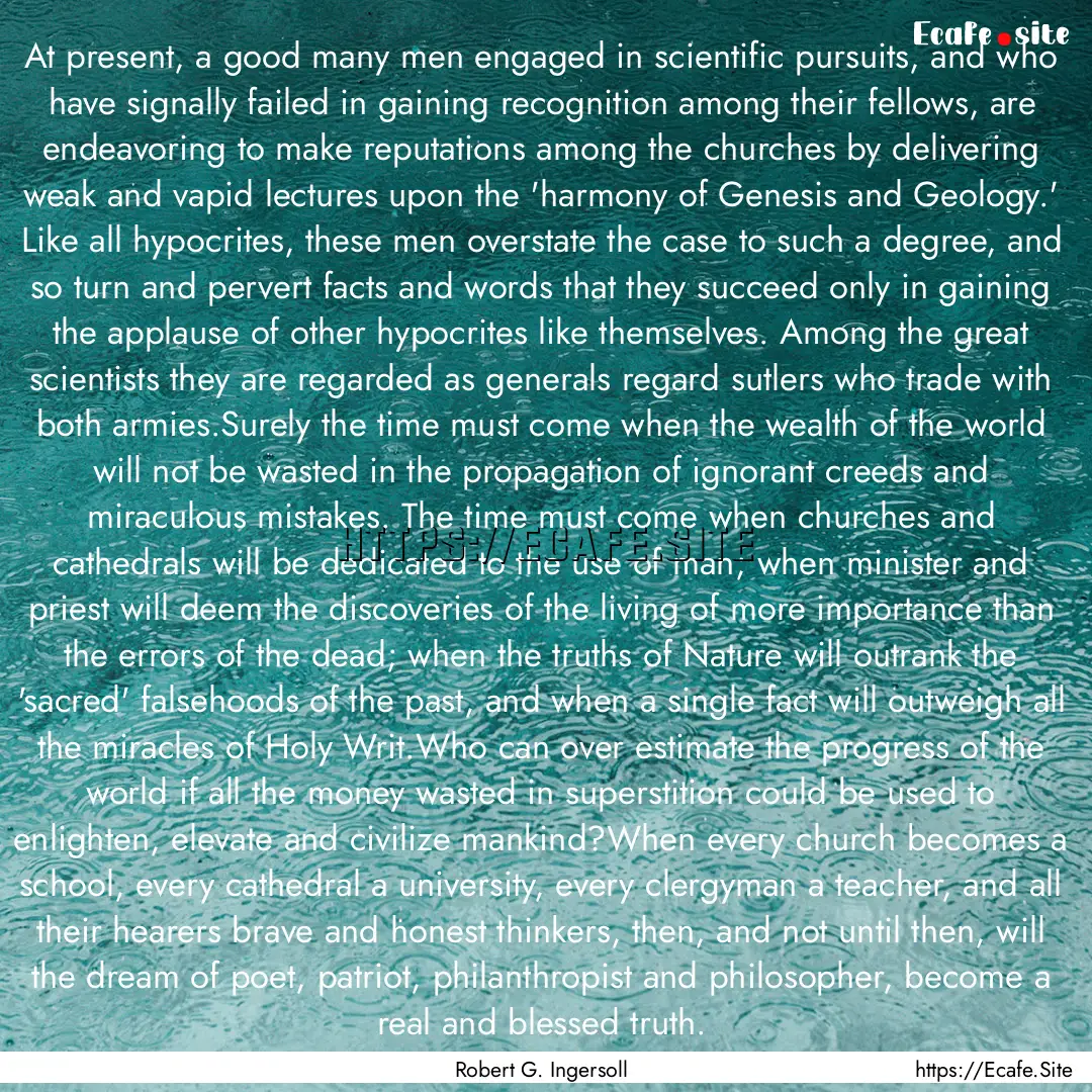 At present, a good many men engaged in scientific.... : Quote by Robert G. Ingersoll