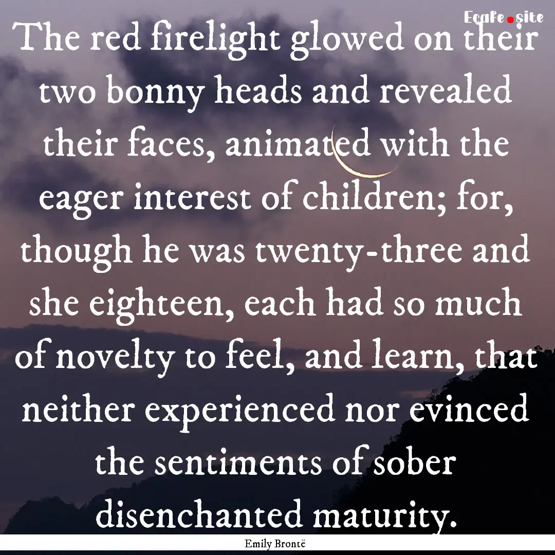 The red firelight glowed on their two bonny.... : Quote by Emily Brontë