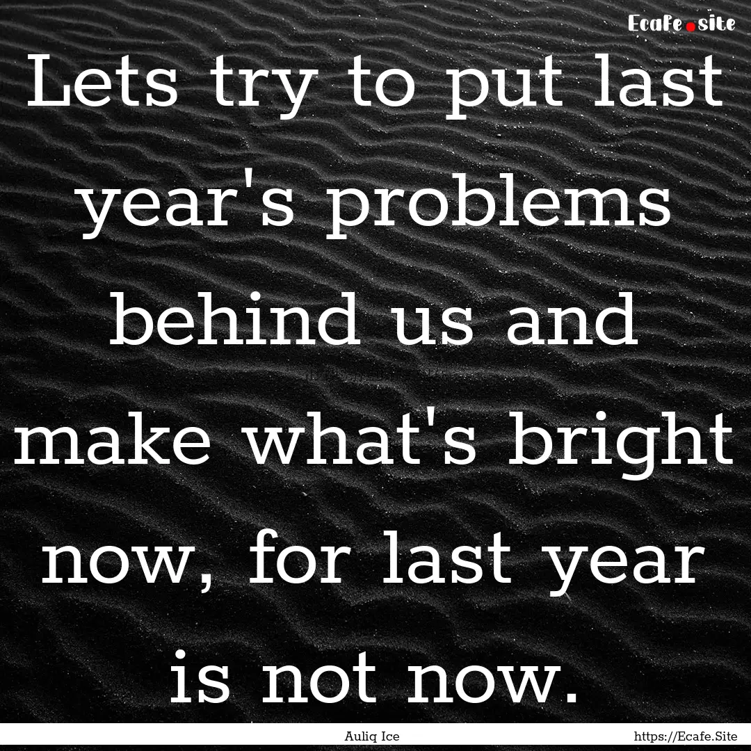 Lets try to put last year's problems behind.... : Quote by Auliq Ice