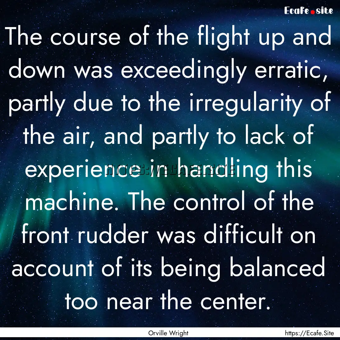 The course of the flight up and down was.... : Quote by Orville Wright