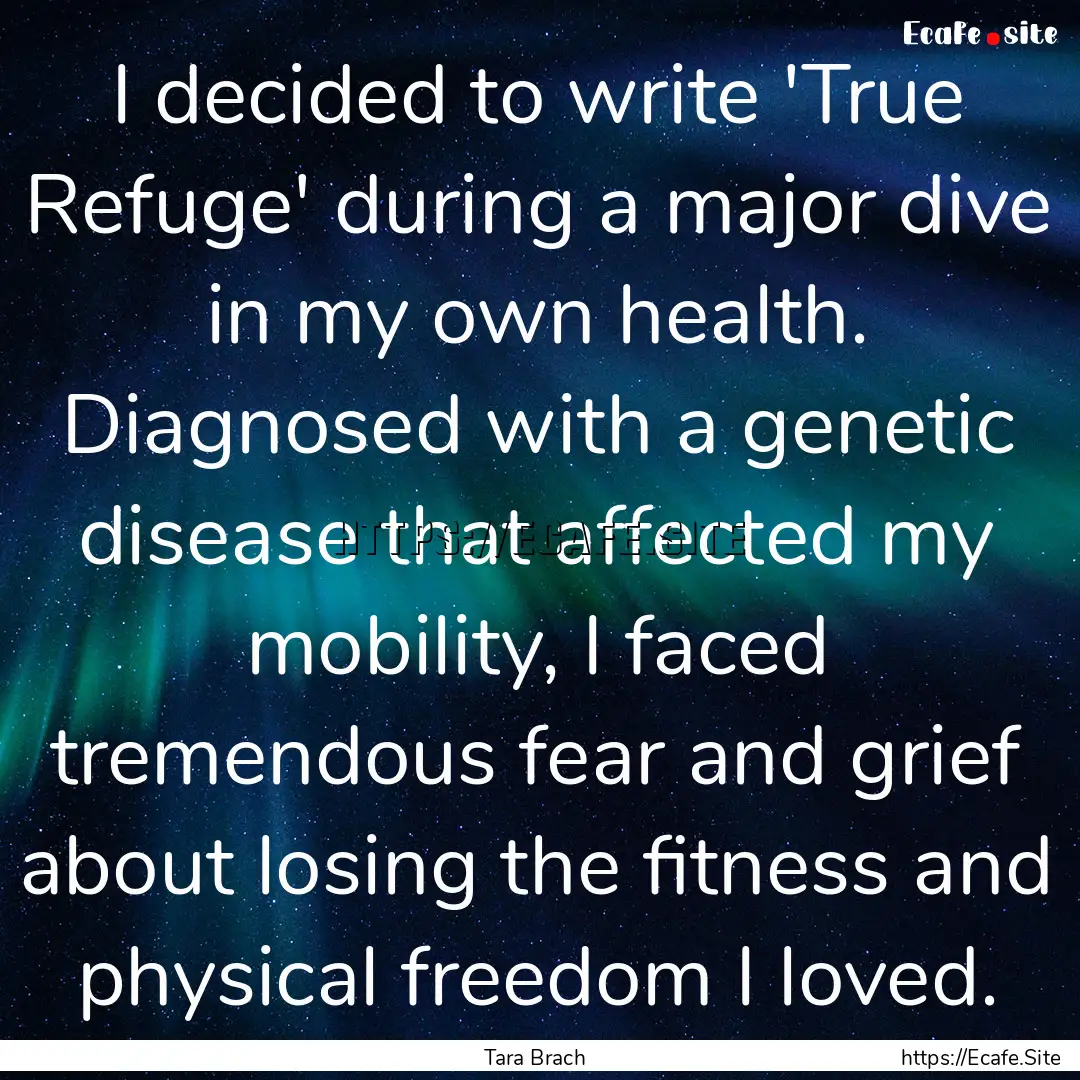 I decided to write 'True Refuge' during a.... : Quote by Tara Brach