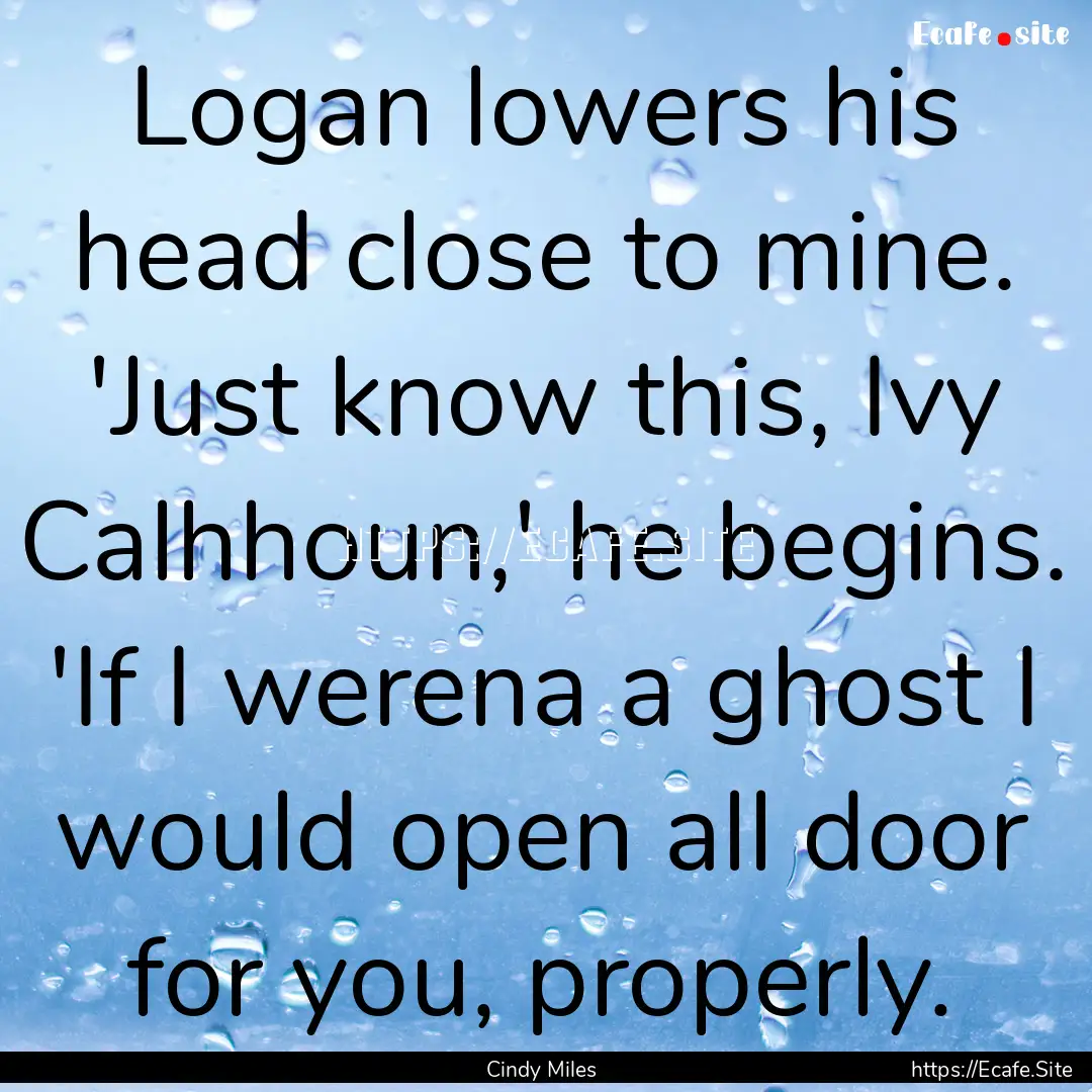 Logan lowers his head close to mine. 'Just.... : Quote by Cindy Miles