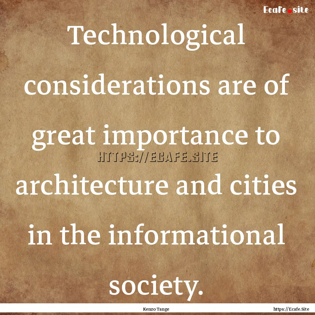 Technological considerations are of great.... : Quote by Kenzo Tange